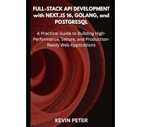 Full-Stack API Development with Next.js 16, Golang, and PostgreSQL: A Practical Guide to Building High-Performance, Secure, and Production-Ready Web Applications