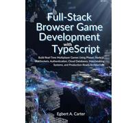 Full-Stack Browser Game Development with TypeScript: Build Real-Time Multiplayer Games Using Phaser, Node.js, WebSockets, Authentication, Cloud Databases, Matchmaking Systems, and Production-Ready Arc