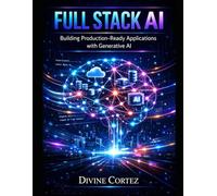 Full Stack Development with Generative AI: Full Stack AI: Building Production-Ready Applications with Generative AI