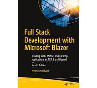 Full Stack Development with Microsoft Blazor: Building Web, Mobile, and Desktop Applications in .NET 8 and Beyond