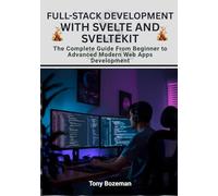 Full-Stack Development with Svelte and SvelteKit: The Complete Guide From Beginner to Advanced Modern Web Apps Development