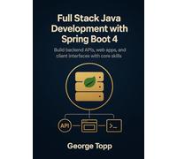 Full Stack Java Development with Spring Boot 4: Build backend APIs, web apps, and client interfaces with core skills