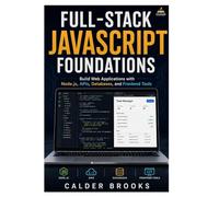 FULL-STACK JAVASCRIPT FOUNDATIONS: Build Web Applications with Node.js, APIs, Databases, and Frontend Tools