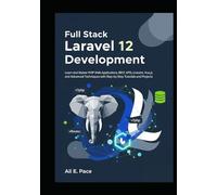 Full Stack Laravel 12 Development: Learn and Master PHP Web Applications, REST APIs, Livewire, Vue.js, and Advanced Techniques with Step-by-Step Tutorials and Projects