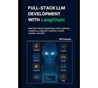 Full-Stack LLM Development with LangChain: Build Real-World AI Applications with LangGraph, LangServe, LangSmith, LangFlow, CrewAI, AutoGen, and DSPy