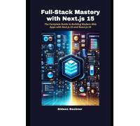 Full-Stack Mastery with Next.js 15: The Complete Guide to Building Modern Web Apps with Next.js 15 and React.js 19