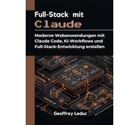 Full-Stack mit Claude: Moderne Webanwendungen mit Claude Code, KI-Workflows und Full-Stack-Entwicklung erstellen