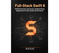 Full-Stack Swift 6: Build Performant, Concurrent, and Data-Driven Applications for iOS, macOS, and the Server.