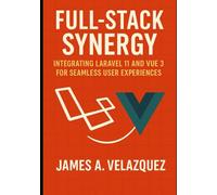 Full-Stack Synergy: INTEGRATING LARAVEL 11 AND VUE 3 FOR SEAMLESS USER EXPERIENCES