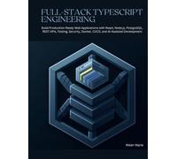 Full-Stack TypeScript Engineering: Build Production-Ready Web Applications with React, Node.js, PostgreSQL, REST APIs, Testing, Security, Docker, CI/CD, and AI-Assisted Development