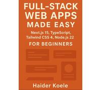Full-Stack Web Apps Made Easy: Next.js 15, TypeScript, Tailwind CSS 4, and Node.js 22 for Beginners