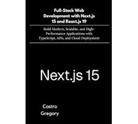Full-Stack Web Development with Next.js 15 and React.js 19: Build Modern, Scalable, and High-Performance Applications with TypeScript, APIs, and Cloud Deployment