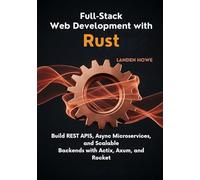 Full-Stack Web Development with Rust: Build REST APIs, Async Microservices, and Scalable Backends with Actix, Axum, and Rocket: 2