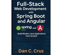 Full-Stack Web Development with Spring Boot and Angular: Build Modern Java Applications from Scratch