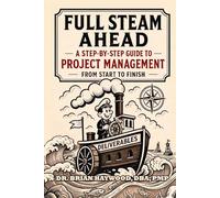 Full Steam Ahead: A Step-by-Step Guide to Project Management from Start to Finish