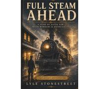 Full Steam Ahead: A YEAR OF FAITH FOR TRAIN WORKERS AND ENTHUSIASTS 365 Daily Devotions