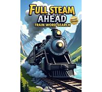 Full Steam Ahead: Train Word Search (Second Edition): 50 Exciting Puzzles for Train Lovers plus 10 Bonus Coloring Pages!