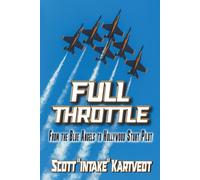 Full Throttle: From the Blue Angels to Hollywood Stunt Pilot - Kartvedt Scott