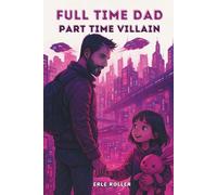 Full Time Dad, Part Time Villain:: A LitRPG Science Fiction Adventure | Single Dad Story | 6x9 Paperback | Action, Family Bonds, System Novel