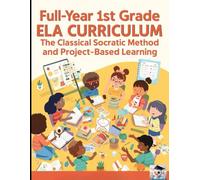 Full-Year 1st Grade ELA Curriculum:: Classical Socratic Method and Project-Based Learning for Homeschoolers