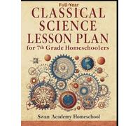 Full-Year Classical Science Lesson Plan for 7th Grade Homeschoolers