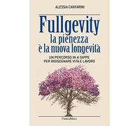 Fullgevity. La pienezza è la nuova longevità. Un percorso in 4 tappe per ridisegnare vita e lavoro