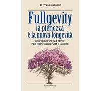 Fullgevity. La pienezza è la nuova longevità. Un percorso in 4 tappe per ridisegnare vita e lavoro