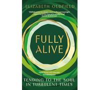 Fully Alive: Soul searching for the twenty-first century: Tending to the Soul in Turbulent Times