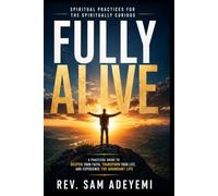 Fully Alive: Spiritual Practices for the Spiritually Curious