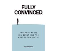 Fully Convinced: How Faith Works, Why Doubt Wins, and What to Do About It