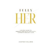 Fully Her: A 30-Day Guide to Embrace and Build Positivity, Strength, and Self-Love