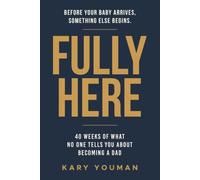 Fully Here: 40 Weeks of What No One Tells You About Becoming a Dad