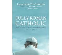 Fully Roman Catholic: Pope Francis in Protestant Perspective: A Selection of Articles
