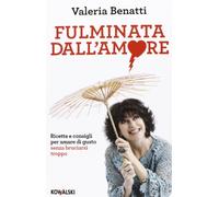Fulminata dall'amore. Ricette e consigli per amare di gusto senza bruciarsi troppo