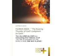 FULMUR-ENDA : " The Roaring Thunder of God’s Judgment on Earth ”: “For the LORD thy GOD is a Consuming Fire” Hebrew 12:29 THE TIME OF JUDGMENT OF THIS WORLD IS NEAR, ONE WAY IS JESUS !