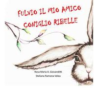 Fulvio il mio amico coniglio ribelle. Ediz. a colori