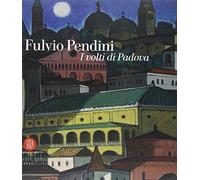 Fulvio Pendini. I volti di Padova. Ediz. illustrata