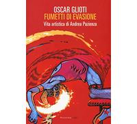 Fumetti di evasione. Vita artistica di Andrea Pazienza. Nuova ediz.