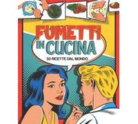 Fumetti in cucina. 50 ricette dal mondo. Ediz. a colori