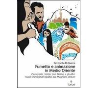 Fumetto e animazione in Medio Oriente. «Persepolis», «Valzer con Bashir» e gli altri: nuovi immaginari grafici dal Maghreb all'Iran. Ediz. illustrata