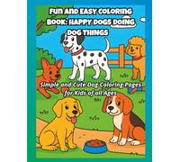 FUN AND EASY COLORING BOOK: HAPPY DOGS DOING DOG THINGS: Simple and Cute Dog Coloring Pages for Kids of all Ages