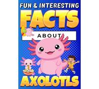 Fun and Interesting Facts About Axolotls: Cute Animal Trivia with Colorful Illustrations for Curious Kids