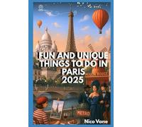FUN AND UNIQUE THINGS TO DO IN PARIS 2025: Discover the Hidden Gems of Paris: A Traveller's Companion"