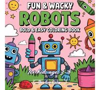 Fun and Wacky Robots Bold and Easy Coloring Book: Coloring Book for Kids Ages 3-8 with 50+ Silly and Creative Robot Designs