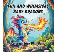 Fun And Whimsical Baby Dragons Coloring Book: With Puns For Adults, Teens, And Kids; Good Calming Stress Relief Pages, And Large Print Every Nice Page For Seniors