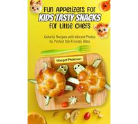 Fun Appetizers for Kids Tasty Snacks for Little Chefs: Colorful Recipes with Vibrant Photos for Perfect Kid-Friendly Bites