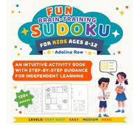 Fun brain-training Sudoku for kids ages 8-12: an intuitive activity book with step-by-step guidance for independent learning and more than 120 puzzles 4x4, 6x6, 9x9 easy/ medium/ hard