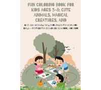Fun Coloring Book for Kids Ages 3-8: Cute Animals, Magical Creatures, and Easy Designs: Over 100 Adorable Coloring Pages for Boys and Girls - Perfect for Creativity, Learning, and Fun!