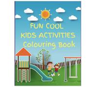 Fun Cool Kids' Activities Colouring Book: No time to get bored....for kids age 3 to 8