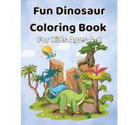 Fun Dinosaur coloring book for kids 4-8: A Cute And Easy Dinosaur Coloring Adventure For Kids Ages 4 To 8 With Fun Friendly Dinosaurs Simple Pages And Creative Learning